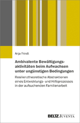 Ambivalente Bewältigungsaktivitäten beim Aufwachsen unter ungünstigen Bedingungen - Anja Frindt