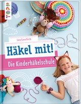 Häkel mit! Die Kinderhäkelschule - Jana Ganseforth