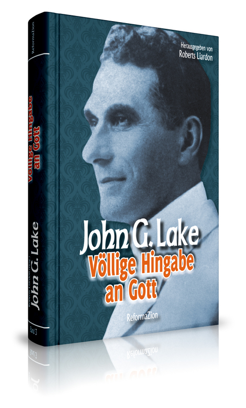 Völlige Hingabe an Gott - Roberts Liardon, John G. Lake