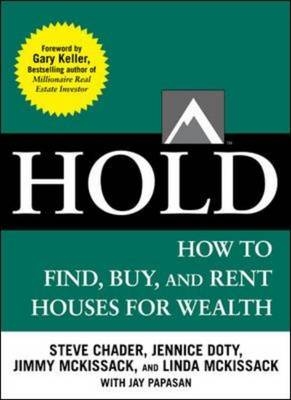 HOLD: How to Find, Buy, and Rent Houses for Wealth -  Steve Chader,  Jennice Doty,  Gary Keller,  Jim McKissack,  Linda McKissack,  Jay Papasan