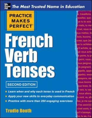 Practice Makes Perfect: French Verb Tenses -  Trudie Booth