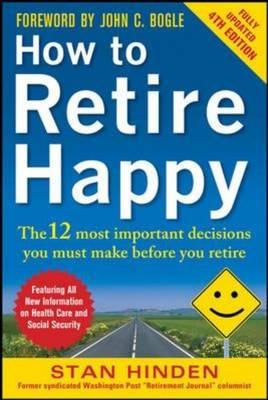 How to Retire Happy, Fourth Edition: The 12 Most Important Decisions You Must Make Before You Retire -  Stan Hinden