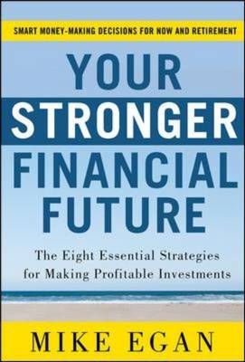 Your Stronger Financial Future: The Eight Essential Strategies for Making Profitable Investments -  Mike Egan