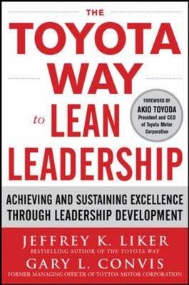 Toyota Way to Lean Leadership:  Achieving and Sustaining Excellence through Leadership Development -  Gary L. Convis,  Jeffrey K. Liker