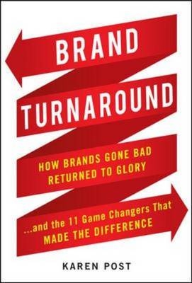 Brand Turnaround: How Brands Gone Bad Returned to Glory and the 7 Game Changers that Made the Difference -  Karen Post