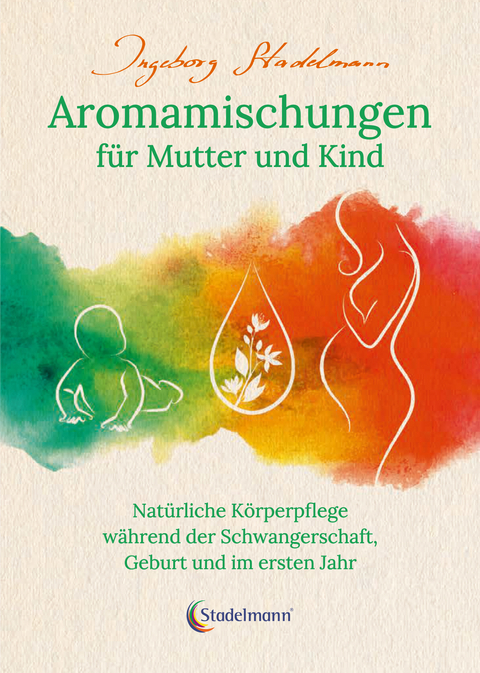 Aromamischungen für Mutter und Kind - Ingeborg Stadelmann