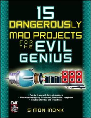 15 Dangerously Mad Projects for the Evil Genius -  Simon Monk