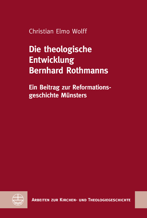 Die theologische Entwicklung Bernhard Rothmanns - Christian Elmo Wolff