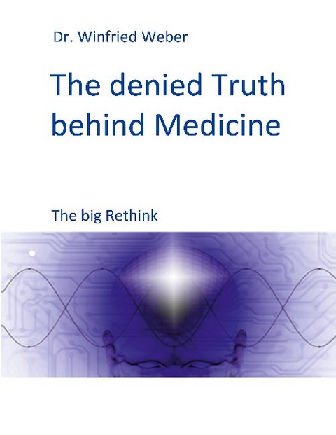 The denied Truth behind Medicine - Winfried Weber