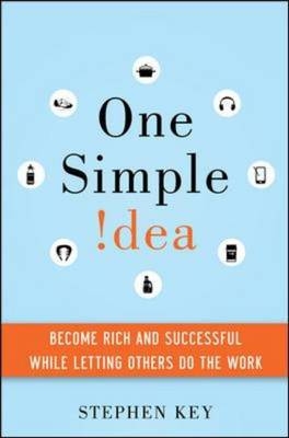 One Simple Idea: Turn Your Dreams into a Licensing Goldmine While Letting Others Do the Work -  Stephen Key