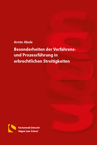 Besonderheiten der Verfahrens- und Prozessführung in erbrechtlichen Streitigkeiten - Armin Abele