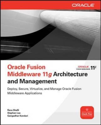 Oracle Fusion Middleware 11g Architecture and Management -  Gangadhar Konduri,  Stephen Lee,  Reza Shafii