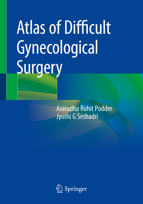 Atlas of Difficult Gynecological Surgery - Anirudha Rohit Podder, Jyothi G Seshadri