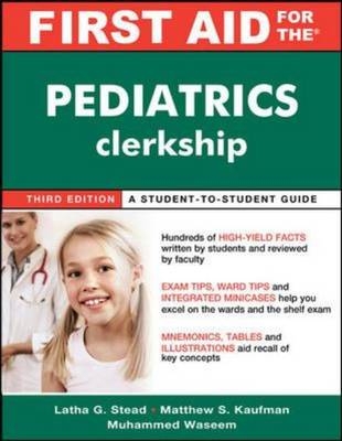 First Aid for the Pediatrics Clerkship, Third Edition -  Matthew S. Kaufman,  Latha Stead,  Muhammad Waseem