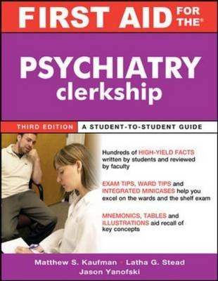 First Aid for the Psychiatry Clerkship, Third Edition -  Latha Ganti,  Matthew S. Kaufman,  Jason Yanofski