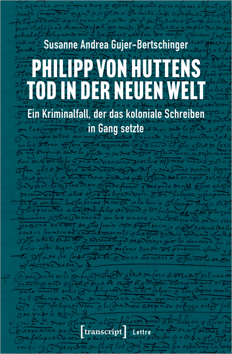 Philipp von Huttens Tod in der Neuen Welt - Susanne Andrea Gujer-Bertschinger