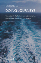 Doing Journeys - Transatlantische Reisen von Lateinamerika nach Europa schreiben, 1839-1910 - Lilli Riettiens