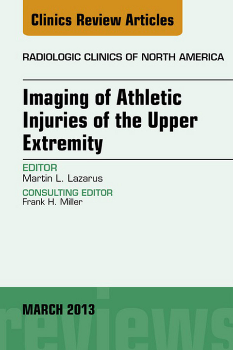 Imaging of Athletic Injuries of the Upper Extremity, An Issue of Radiologic Clinics of North America -  Martin L. Lazarus