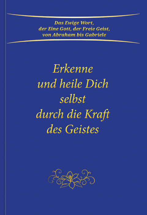 Erkenne und heile Dich selbst durch die Kraft des Geistes -  Gabriele