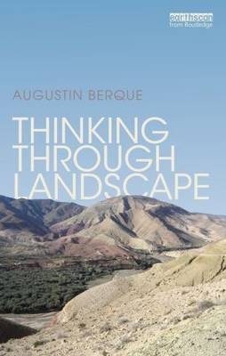 Thinking through Landscape -  Augustin Berque