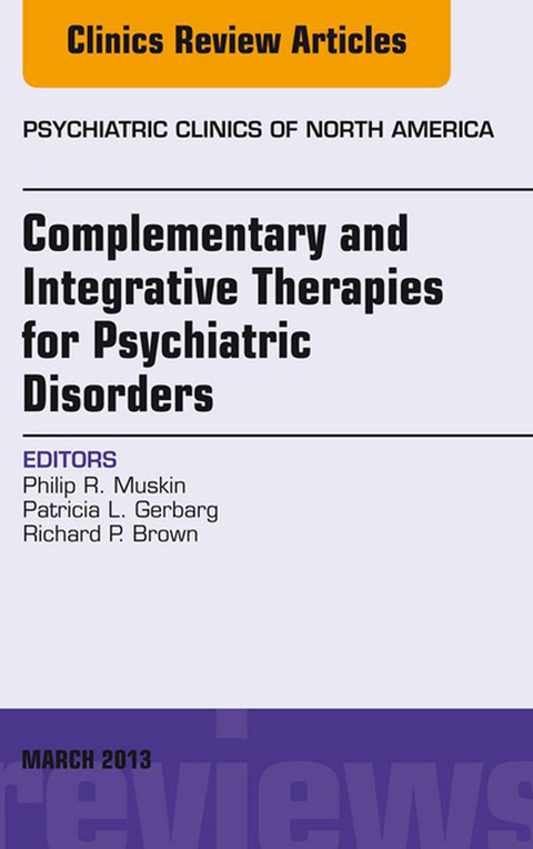 Complementary and Integrative Therapies for Psychiatric Disorders, An Issue of Psychiatric Clinics -  Richard P. Brown,  Patricia L. Gerbarg,  Philip R. Muskin