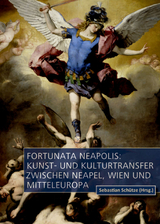 Fortunata Neapolis: Kunst- und Kulturtransfer zwischen Neapel, Wien und Mitteleuropa - 