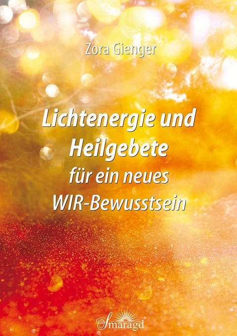 Lichtenergie und Heilgebete für ein neues WIR-Bewusstsein - Zora Gienger