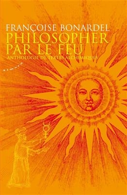 Philosopher par le feu : anthologie de textes alchimiques -  BONARDEL FRANCOISE