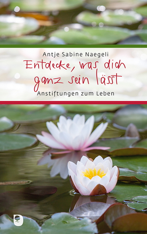 Entdecke, was dich ganz sein lässt - Antje Sabine Naegeli