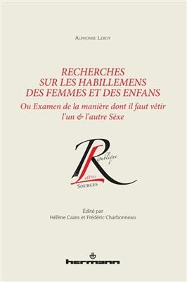 Recherches sur les habillemens des femmes et des enfans ou Examen de la manière dont il faut vêtir l'un & l'autre sèxe -  Leroy-A