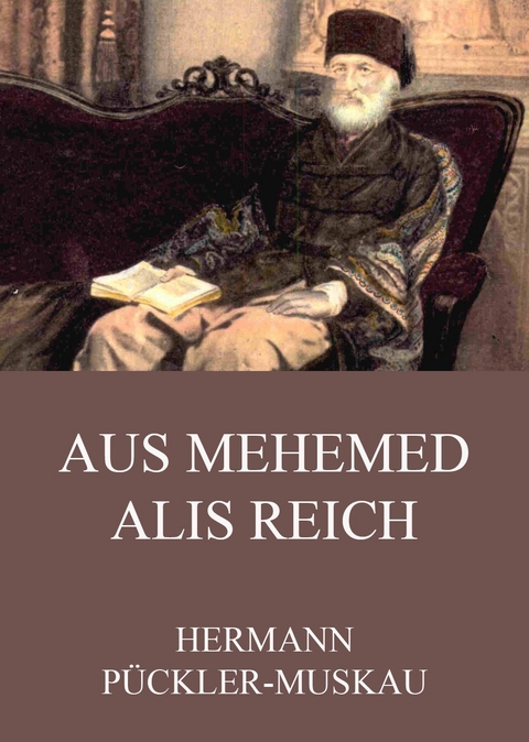 Aus Mehemed Alis Reich - Hermann Pückler-Muskau