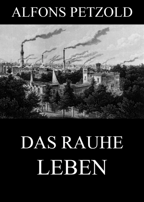 Das rauhe Leben - Alfons Petzold