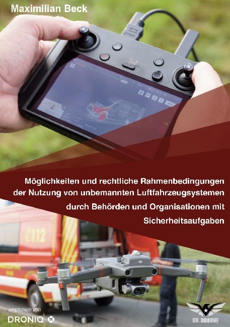 Möglichkeiten und rechtliche Rahmenbedingungen der Nutzung von Drohnen durch Behörden und Organisationen mit Sicherheitsaufgaben - Maximilian Beck