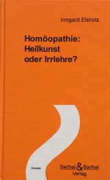 Homöopathie: Heilkunst oder Irrlehre? - Elsholz, I.