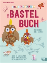 Bunt & kreativ - Das Bastelbuch für Kinder - Judith Watschinger