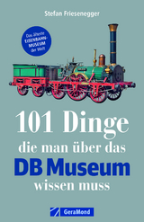 101 Dinge, die man über das DB Museum wissen muss - Stefan Friesenegger