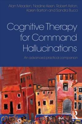 Cognitive Therapy for Command Hallucinations -  Robert Aston,  Karen Barton,  Sandra Bucci,  Nadine Keen,  Alan Meaden