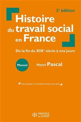 Histoire du travail social en France : de la fin du XIXe siècle à nos jours : manuel - Henri (1943-....) Pascal