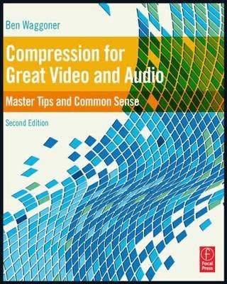 Compression for Great Video and Audio -  Ben Waggoner