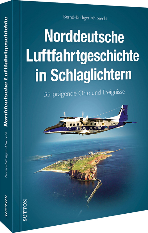 Norddeutsche Luftfahrtgeschichte in Schlaglichtern - Bernd-Rüdiger Ahlbrecht