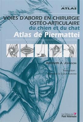 Voies d'abord en chirurgie ostéo-articulaire du chien et du chat : atlas de Piermattei -  Donald L. Piermattei,  Kenneth Alan Johnson,  Florence Le Sueur-Almosni,  F. Dennis Gidding