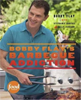 Bobby Flay's Barbecue Addiction -  Stephanie Banyas,  Bobby Flay,  Sally Jackson