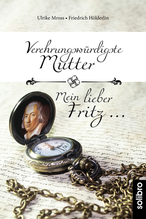 Verehrungswürdigste Mutter - Mein lieber Fritz … - Ulrike Mross, Friedrich Hölderlin