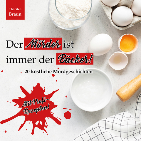 Der Mörder ist immer der BÄCKER! - Braun Thorsten