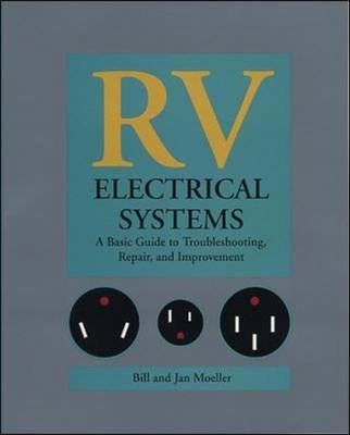 RV Electrical Systems: A Basic Guide to Troubleshooting, Repairing and Improvement -  Bill Moeller,  Jan Moeller