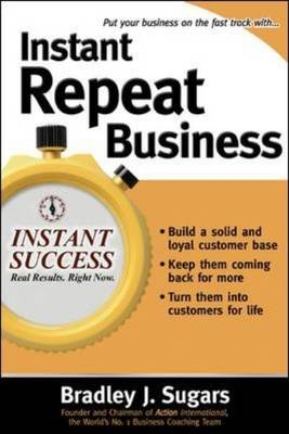 Instant Repeat Business -  Brad Sugars,  Bradley J. Sugars