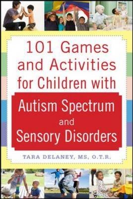 101 Games and Activities for Children With Autism, Asperger's and Sensory Processing Disorders -  Tara Delaney