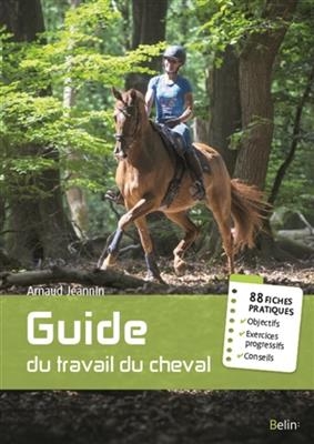 Guide du travail du cheval : 88 fiches pratiques - Arnaud Jeannin