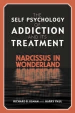 The Self Psychology of Addiction and its Treatment -  Harry Paul,  Richard B. Ulman