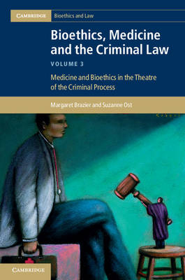 Bioethics, Medicine and the Criminal Law: Volume 3, Medicine and Bioethics in the Theatre of the Criminal Process -  Margaret Brazier,  Suzanne Ost